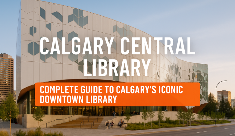Calgary Central Library: Complete Guide to Calgary’s Iconic Downtown Library