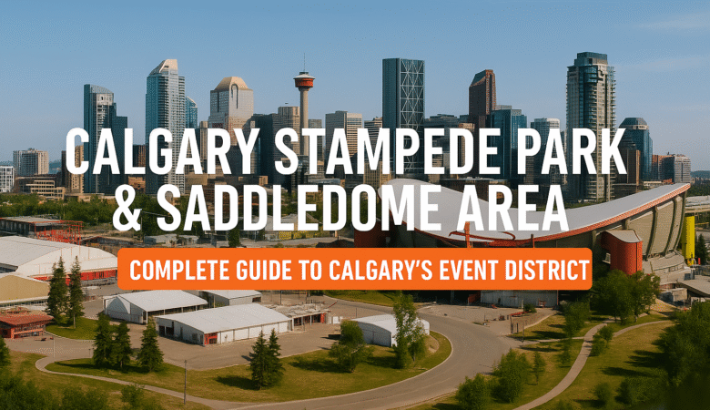 Calgary Stampede Park & Saddledome Area: Complete Guide to Calgary’s Event District