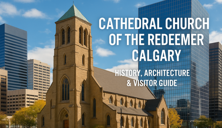 Cathedral Church of the Redeemer Calgary: Complete Visitor and History Guide