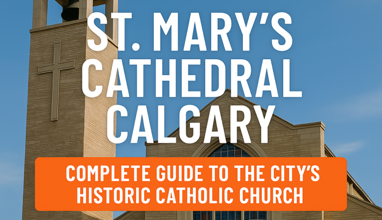 St. Mary’s Cathedral Calgary: Complete Guide to the City’s Historic Catholic Church