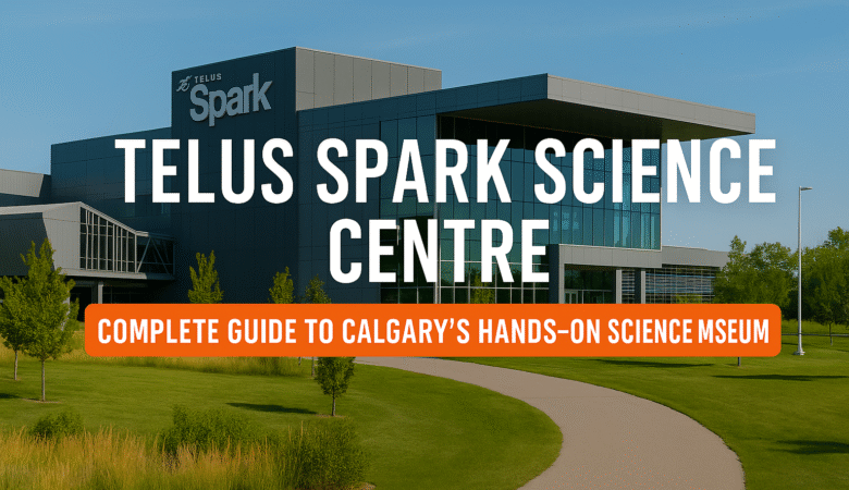 TELUS Spark Science Centre: Complete Guide to Calgary’s Hands-On Science Museum