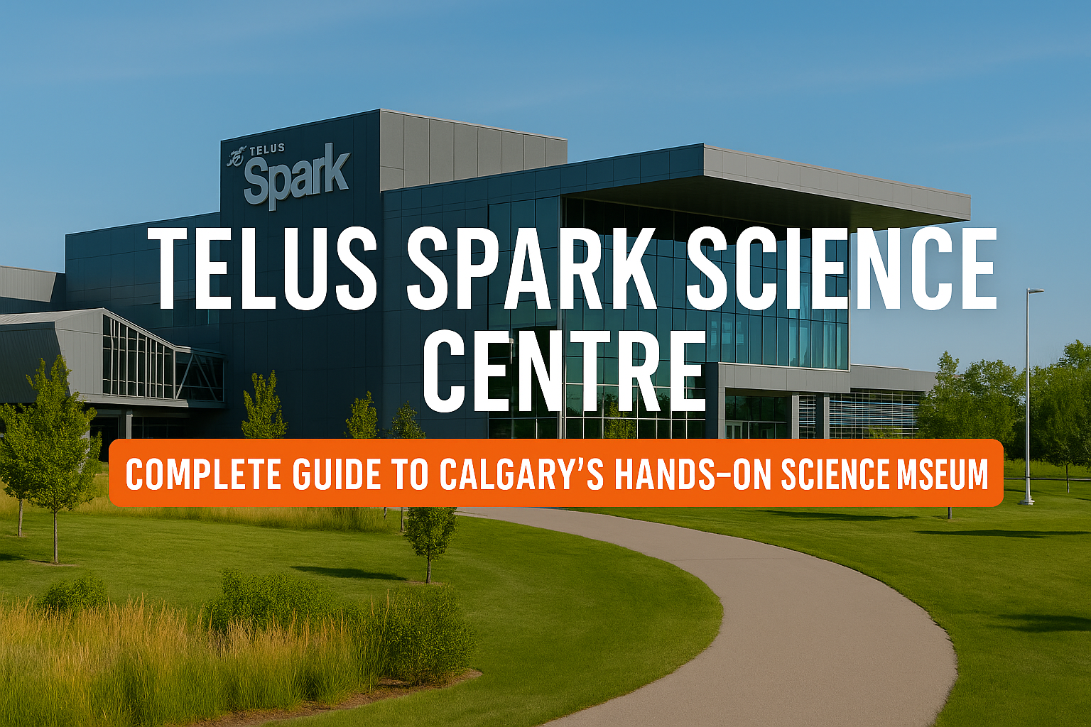 TELUS Spark Science Centre: Complete Guide to Calgary’s Hands-On Science Museum