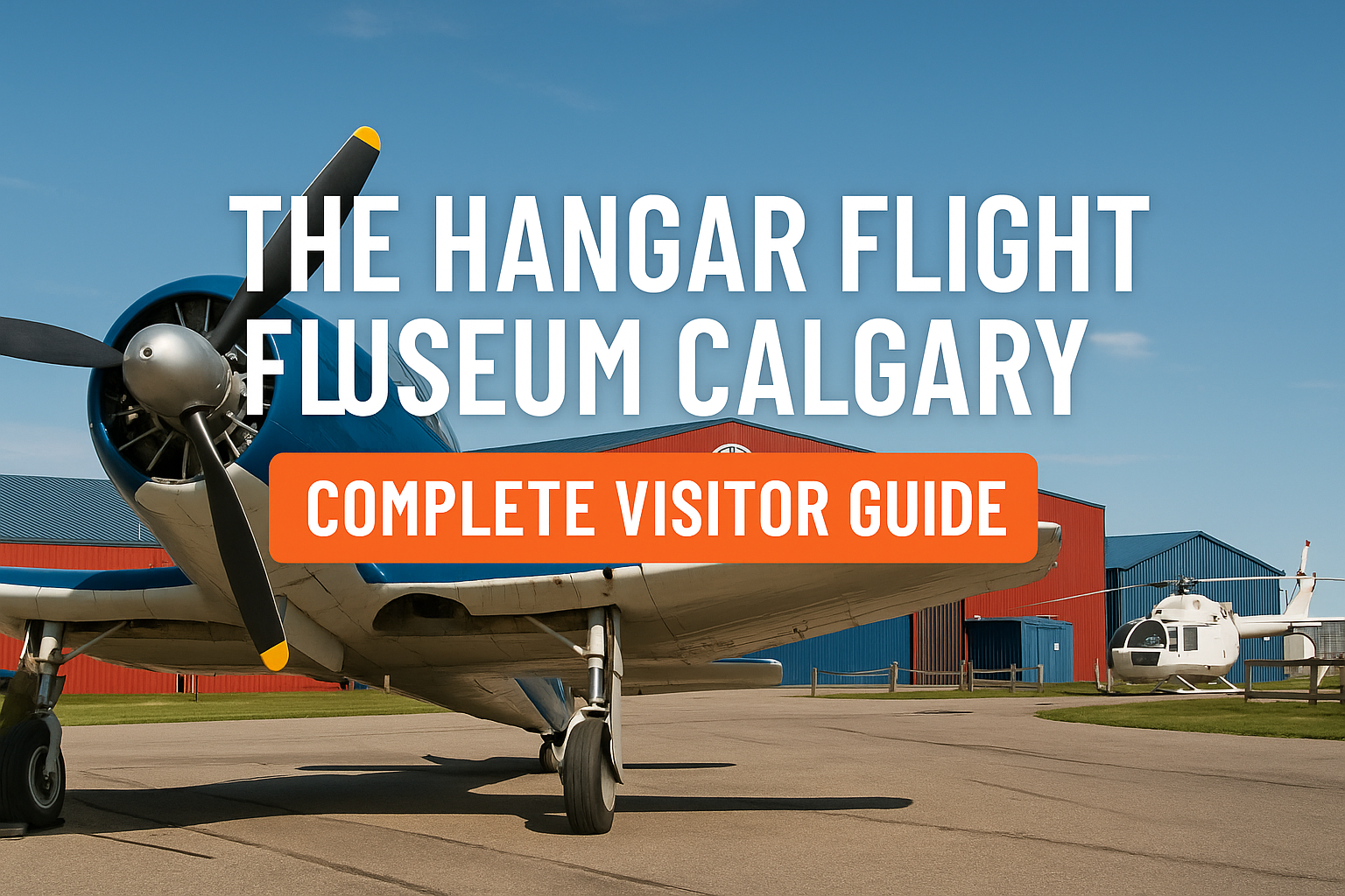 The Hangar Flight Museum Calgary: Complete Visitor Guide to Aviation History